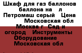 Шкаф для газ.баллонов 2баллона на 50л Петромаш серый › Цена ­ 3 050 - Московская обл., Москва г. Сад и огород » Инструменты. Оборудование   . Московская обл.